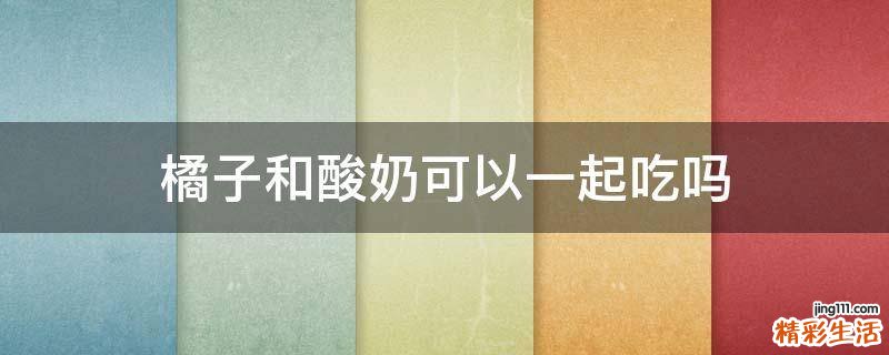 橘子和酸奶可以一起吃吗