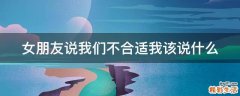 女朋友说我们不合适我该说什么