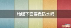 地暖下面要做防水吗