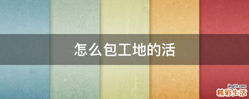 怎么包工地的活