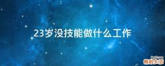 23岁没技能做什么工作