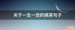 关于一生一世的搞笑句子