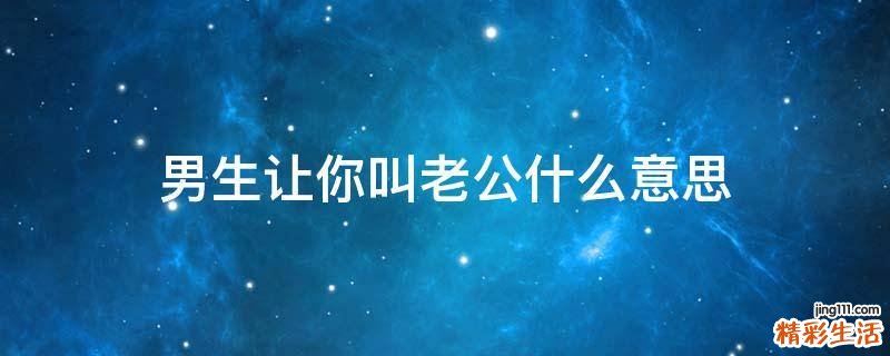 男生让你叫老公什么意思