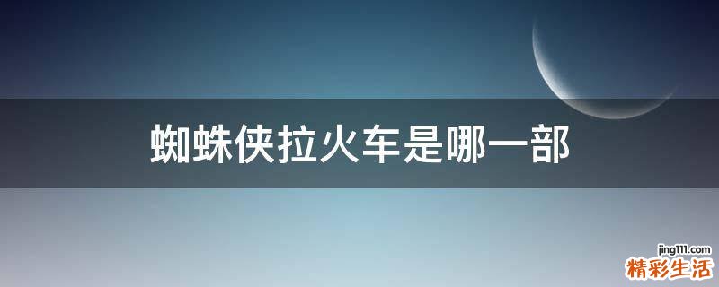 蜘蛛侠拉火车是哪一部