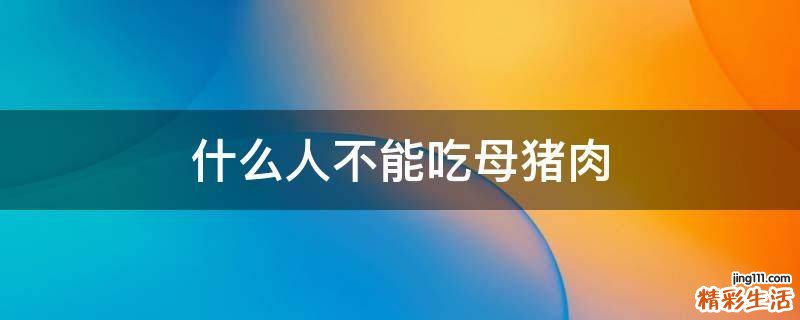 什么人不能吃母猪肉
