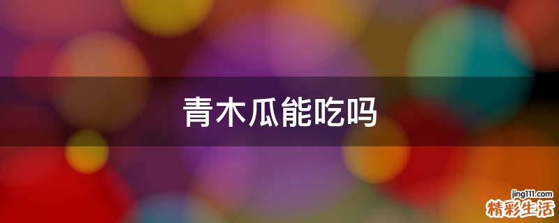 青木瓜能吃吗