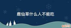 鹿仙草什么人不能吃
