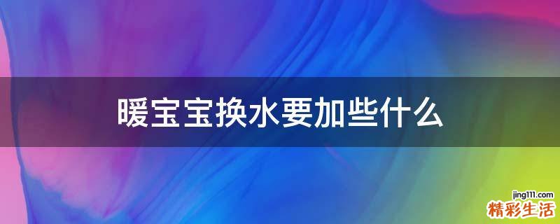 暖宝宝换水要加些什么