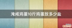 淹咸鸡蛋10斤鸡蛋放多少盐