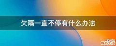 欠隔一直不停有什么办法
