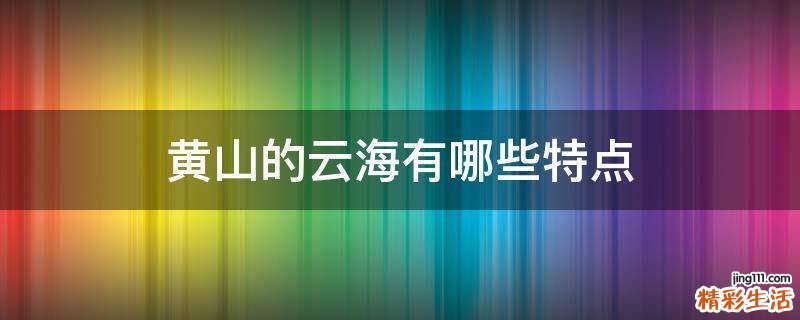 黄山的云海有哪些特点