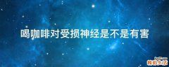 喝咖啡对受损神经是不是有害