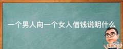 一个男人向一个女人借钱说明什么