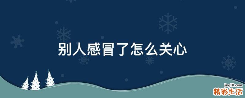 别人感冒了怎么关心