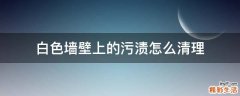 白色墙壁上的污渍怎么清理