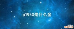 p1950是什么金