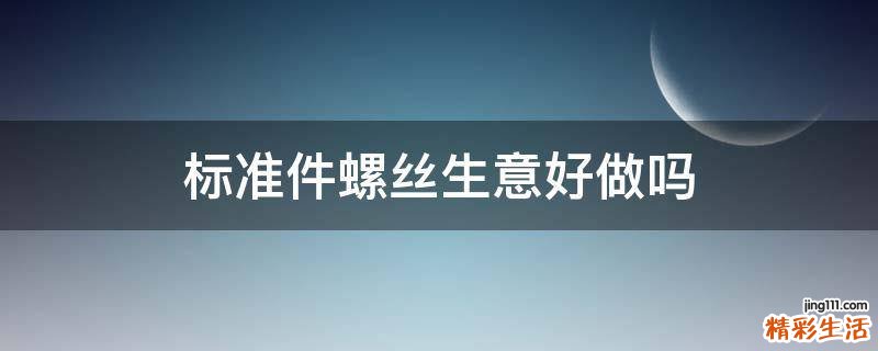 标准件螺丝生意好做吗