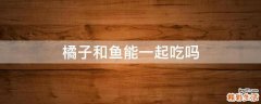 橘子和鱼能一起吃吗