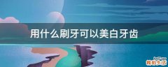用什么刷牙可以美白牙齿