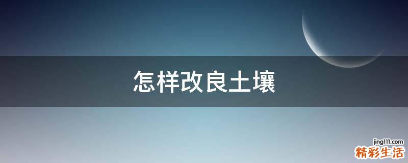 怎样改良土壤