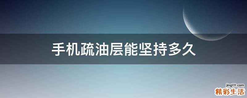手机疏油层能坚持多久