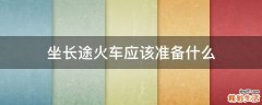 坐长途火车应该准备什么