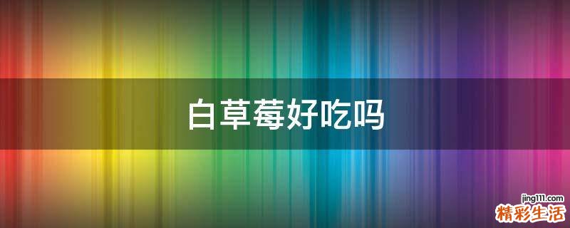 白草莓好吃吗