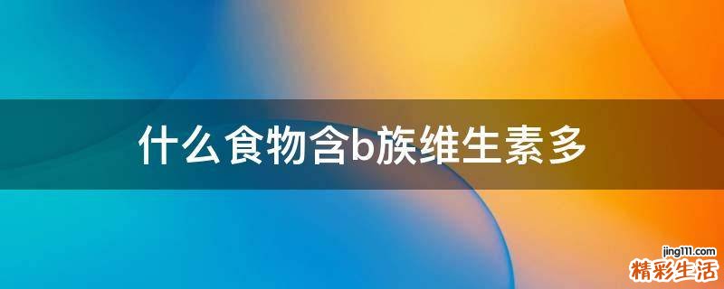 什么食物含b族维生素多