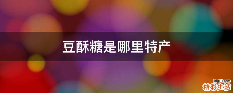 豆酥糖是哪里特产