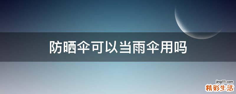 防晒伞可以当雨伞用吗