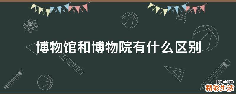 博物馆和博物院有什么区别