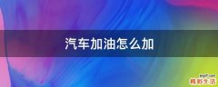 汽车加油怎么加