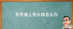 冬天墙上有水珠怎么办