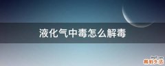 液化气中毒怎么解毒