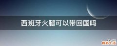 西班牙火腿可以带回国吗