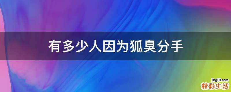 有多少人因为狐臭分手