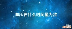 血压在什么时间量为准