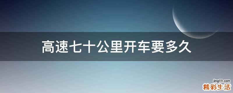 高速七十公里开车要多久