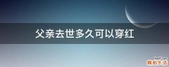 父亲去世多久可以穿红