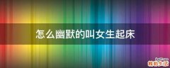 怎么幽默的叫女生起床