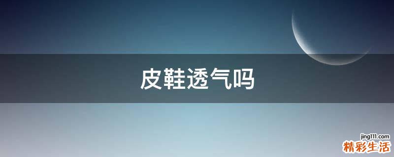 皮鞋透气吗