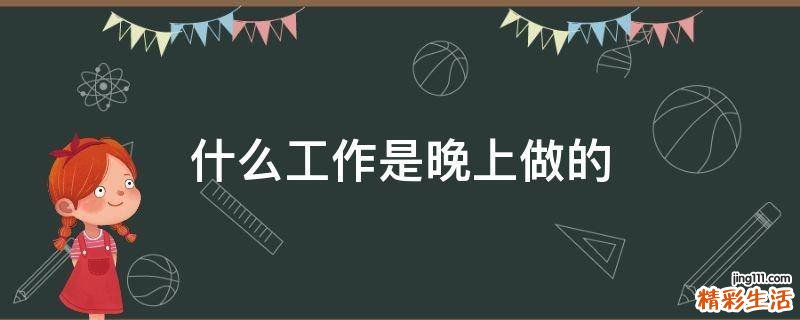 什么工作是晚上做的