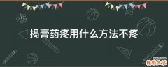 揭膏药疼用什么方法不疼