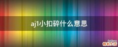 aj1小扣碎什么意思