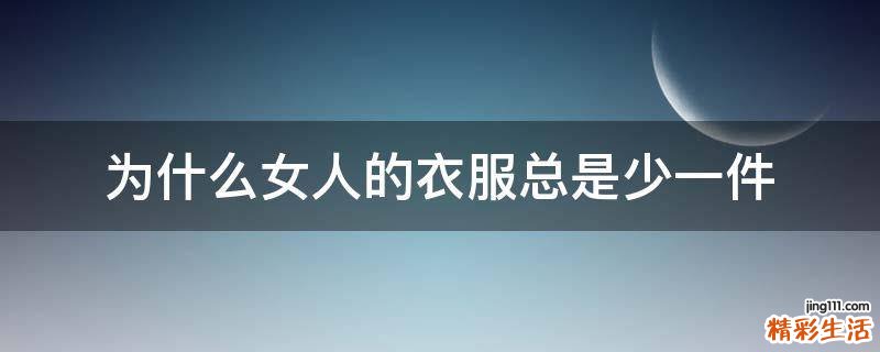 为什么女人的衣服总是少一件
