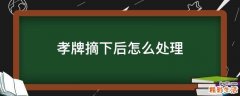 孝牌摘下后怎么处理