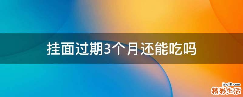 挂面过期3个月还能吃吗