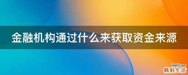 金融机构通过什么来获取资金来源