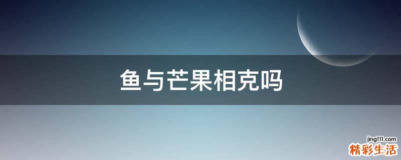 鱼与芒果相克吗