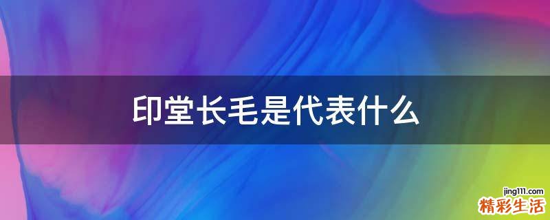 印堂长毛是代表什么